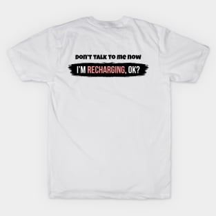 Don't talk to me now, I'm recharging, ok? T-Shirt